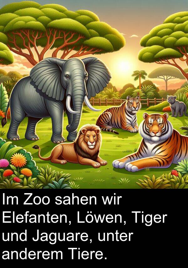 unter: Im Zoo sahen wir Elefanten, Löwen, Tiger und Jaguare, unter anderem Tiere.