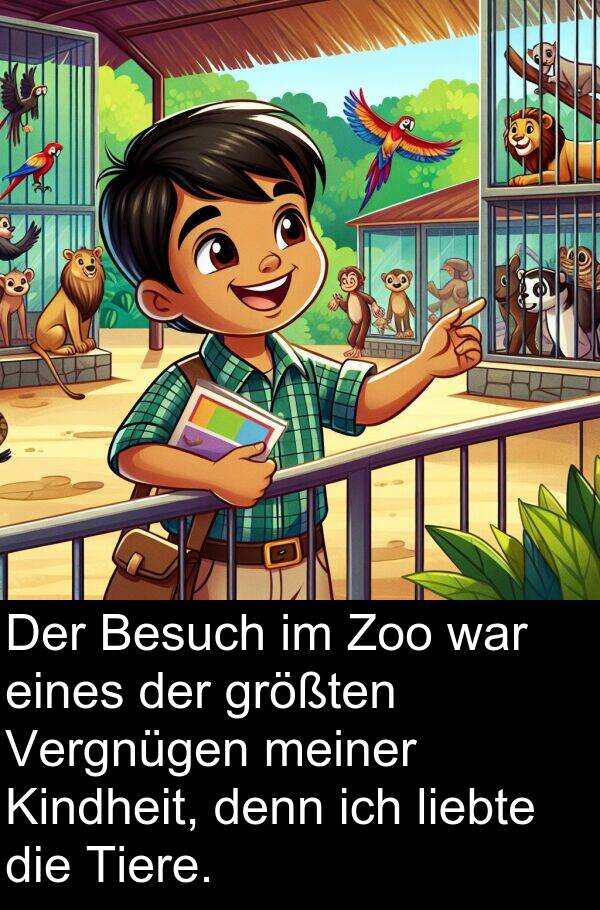 denn: Der Besuch im Zoo war eines der größten Vergnügen meiner Kindheit, denn ich liebte die Tiere.