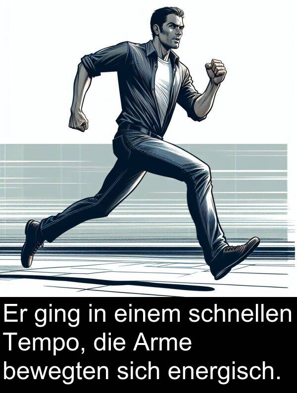 ging: Er ging in einem schnellen Tempo, die Arme bewegten sich energisch.
