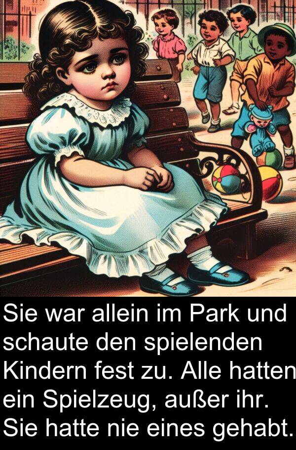 fest: Sie war allein im Park und schaute den spielenden Kindern fest zu. Alle hatten ein Spielzeug, außer ihr. Sie hatte nie eines gehabt.