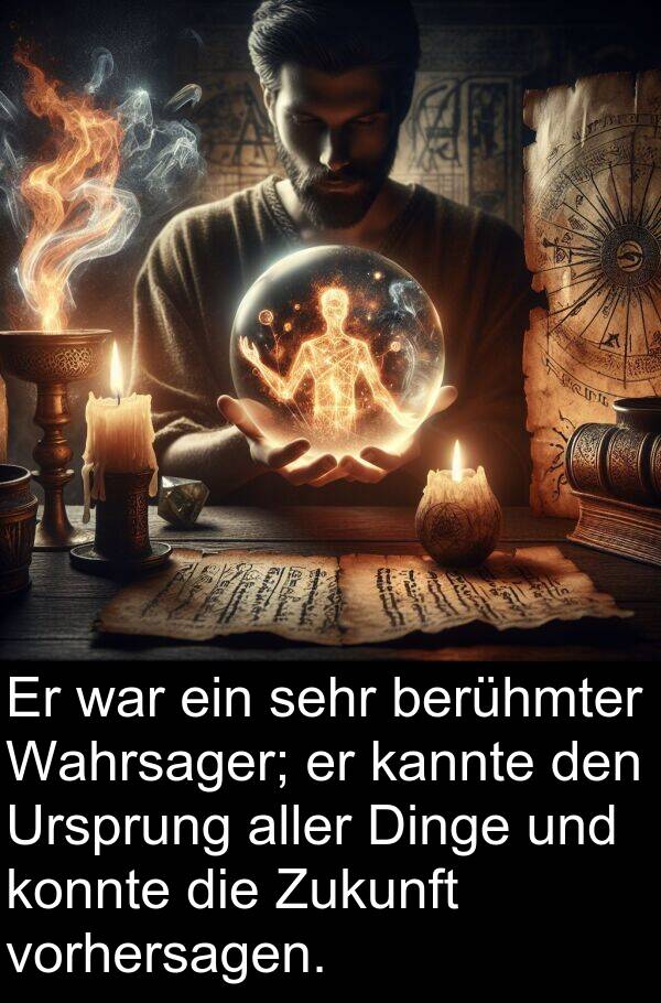 Wahrsager: Er war ein sehr berühmter Wahrsager; er kannte den Ursprung aller Dinge und konnte die Zukunft vorhersagen.