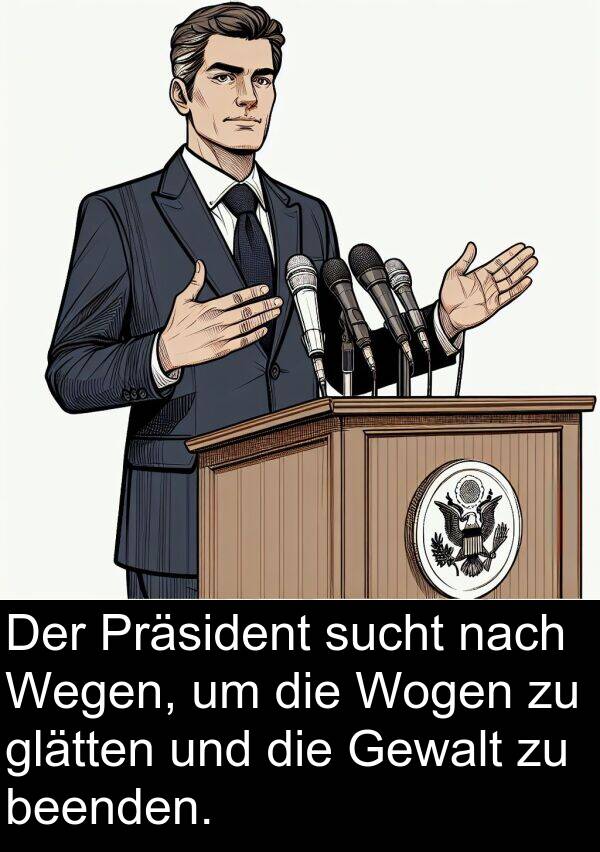 Wogen: Der Präsident sucht nach Wegen, um die Wogen zu glätten und die Gewalt zu beenden.