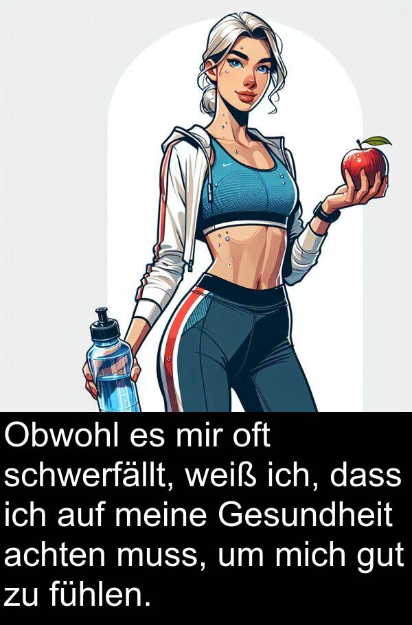 fühlen: Obwohl es mir oft schwerfällt, weiß ich, dass ich auf meine Gesundheit achten muss, um mich gut zu fühlen.