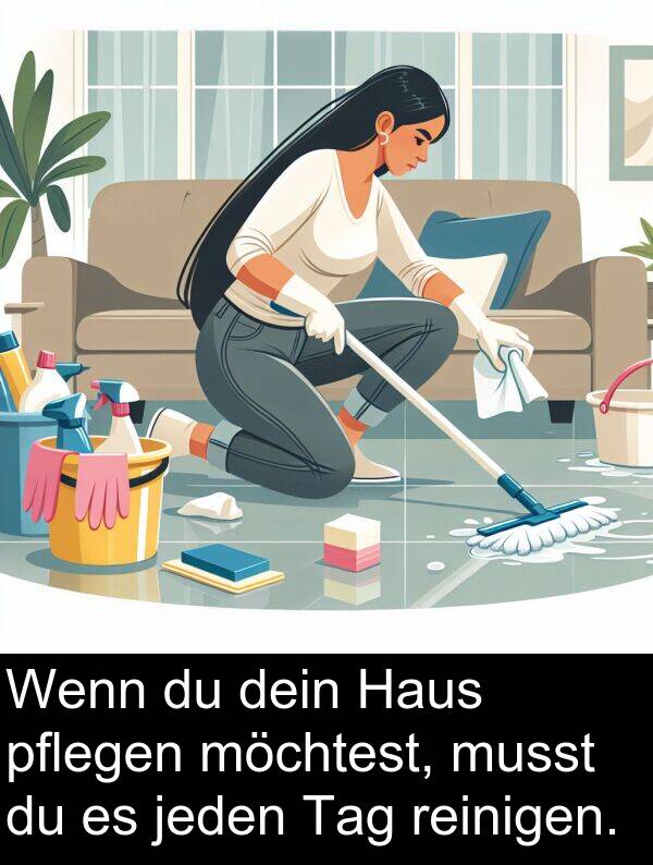 dein: Wenn du dein Haus pflegen möchtest, musst du es jeden Tag reinigen.