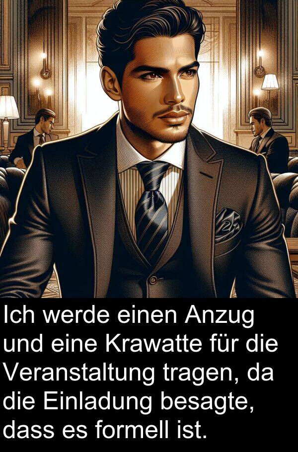 formell: Ich werde einen Anzug und eine Krawatte für die Veranstaltung tragen, da die Einladung besagte, dass es formell ist.