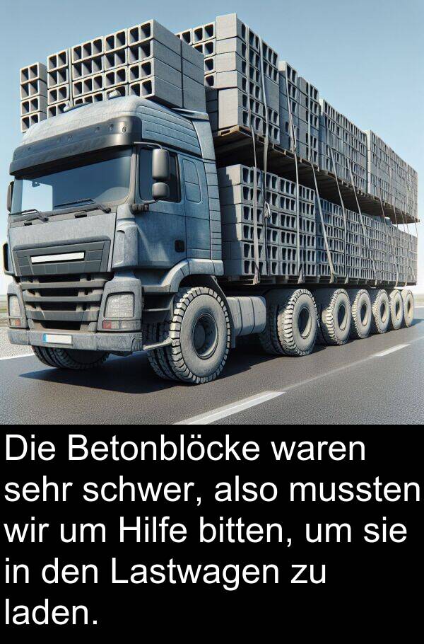 bitten: Die Betonblöcke waren sehr schwer, also mussten wir um Hilfe bitten, um sie in den Lastwagen zu laden.