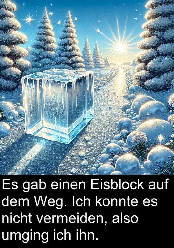 Eisblock: Es gab einen Eisblock auf dem Weg. Ich konnte es nicht vermeiden, also umging ich ihn.
