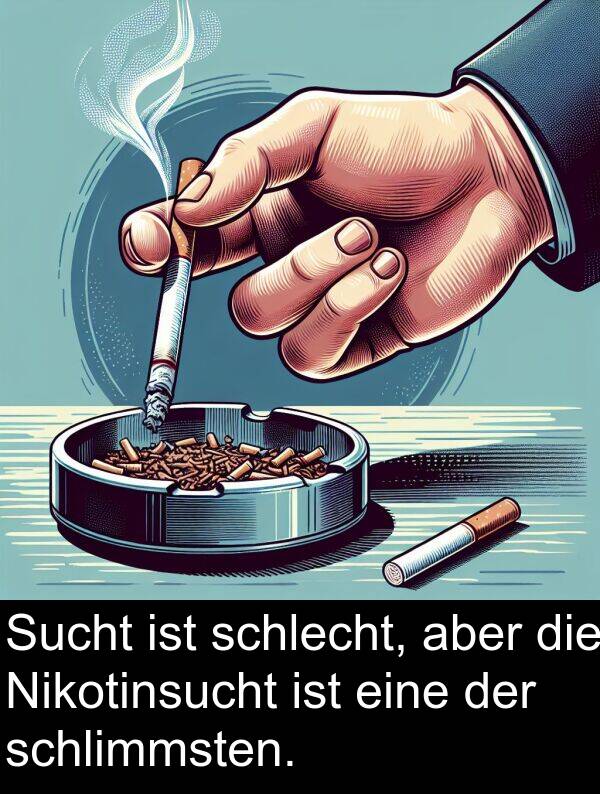 Sucht: Sucht ist schlecht, aber die Nikotinsucht ist eine der schlimmsten.