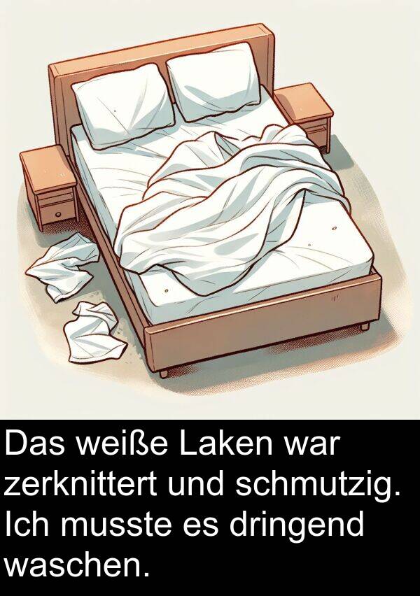 dringend: Das weiße Laken war zerknittert und schmutzig. Ich musste es dringend waschen.