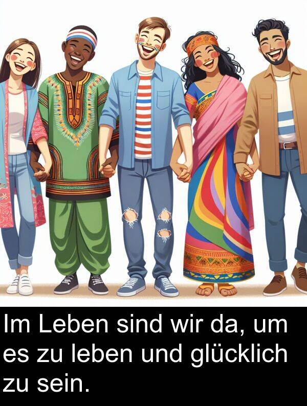 da: Im Leben sind wir da, um es zu leben und glücklich zu sein.