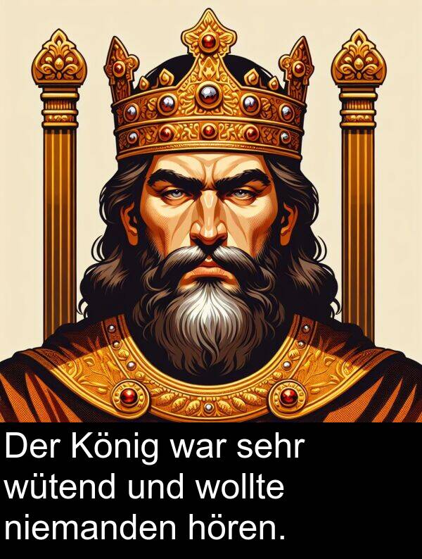 hören: Der König war sehr wütend und wollte niemanden hören.