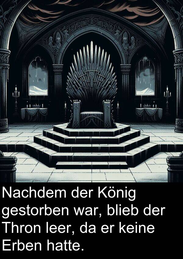gestorben: Nachdem der König gestorben war, blieb der Thron leer, da er keine Erben hatte.