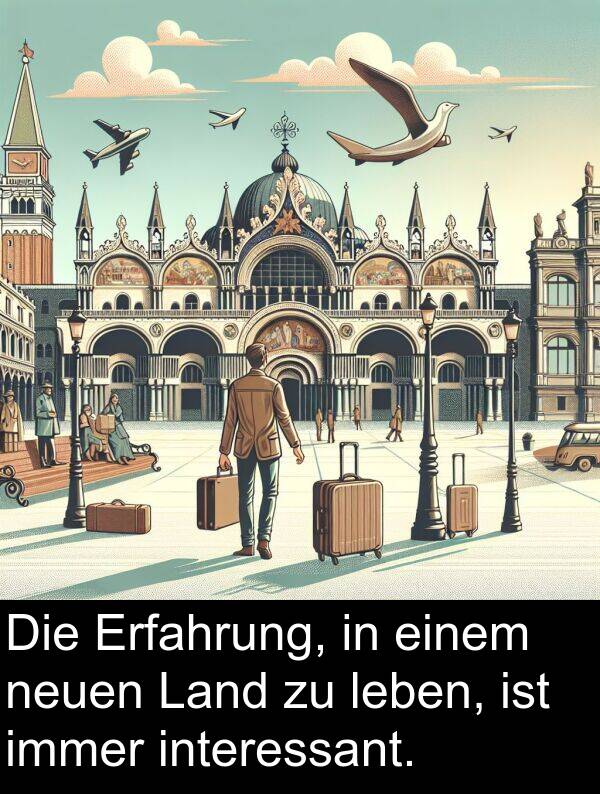 leben: Die Erfahrung, in einem neuen Land zu leben, ist immer interessant.