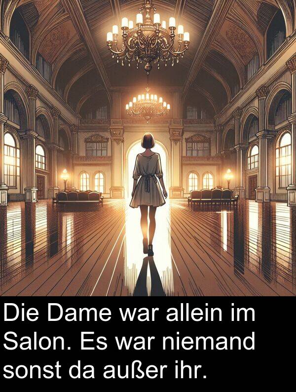 Dame: Die Dame war allein im Salon. Es war niemand sonst da außer ihr.