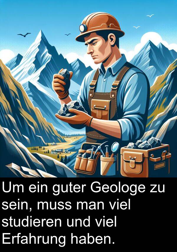 man: Um ein guter Geologe zu sein, muss man viel studieren und viel Erfahrung haben.