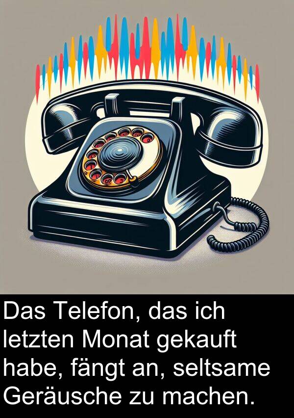 fängt: Das Telefon, das ich letzten Monat gekauft habe, fängt an, seltsame Geräusche zu machen.