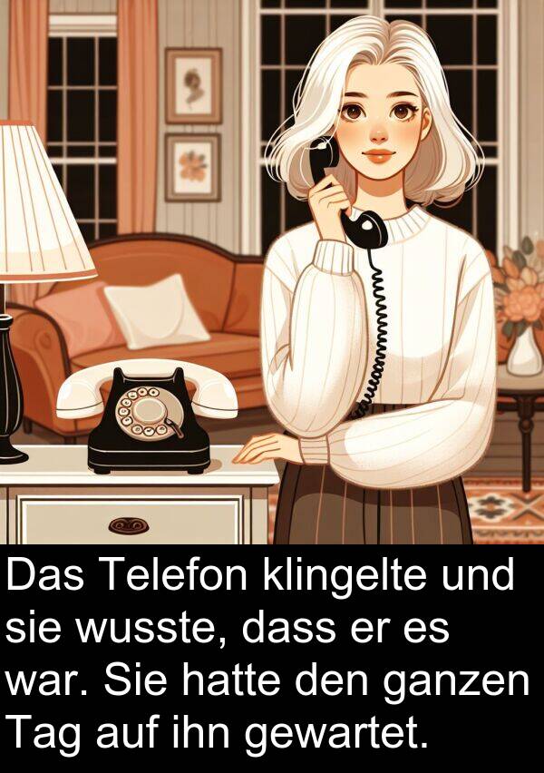 wusste: Das Telefon klingelte und sie wusste, dass er es war. Sie hatte den ganzen Tag auf ihn gewartet.
