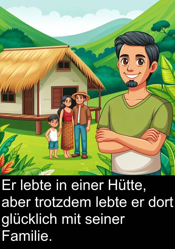 Familie: Er lebte in einer Hütte, aber trotzdem lebte er dort glücklich mit seiner Familie.