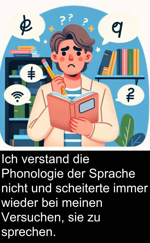 wieder: Ich verstand die Phonologie der Sprache nicht und scheiterte immer wieder bei meinen Versuchen, sie zu sprechen.