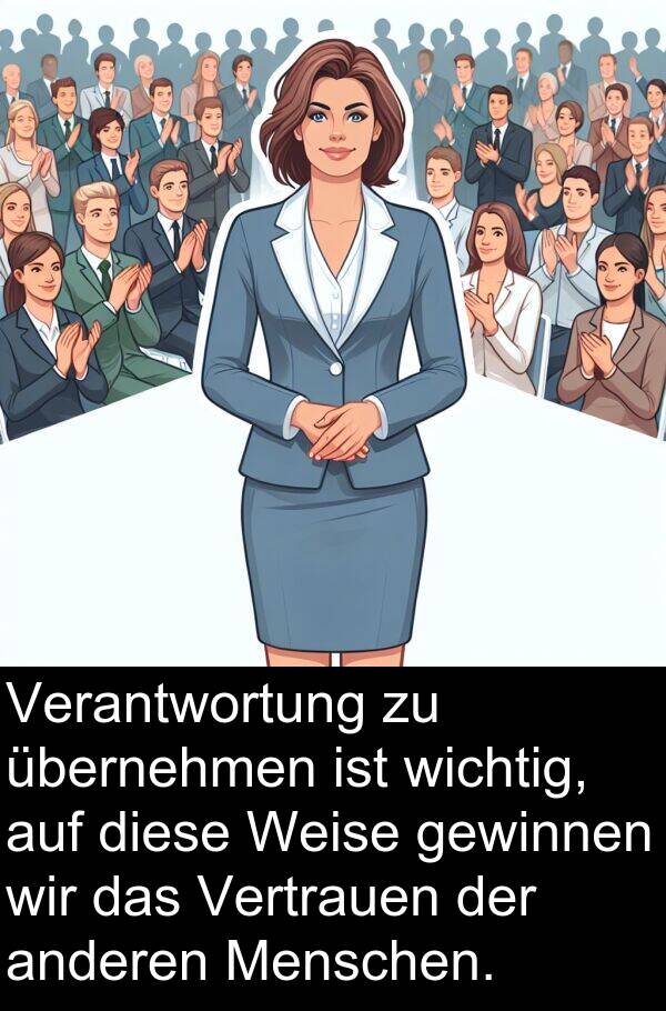diese: Verantwortung zu übernehmen ist wichtig, auf diese Weise gewinnen wir das Vertrauen der anderen Menschen.