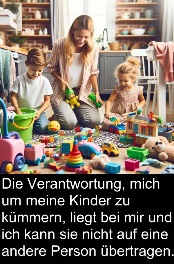 andere: Die Verantwortung, mich um meine Kinder zu kümmern, liegt bei mir und ich kann sie nicht auf eine andere Person übertragen.