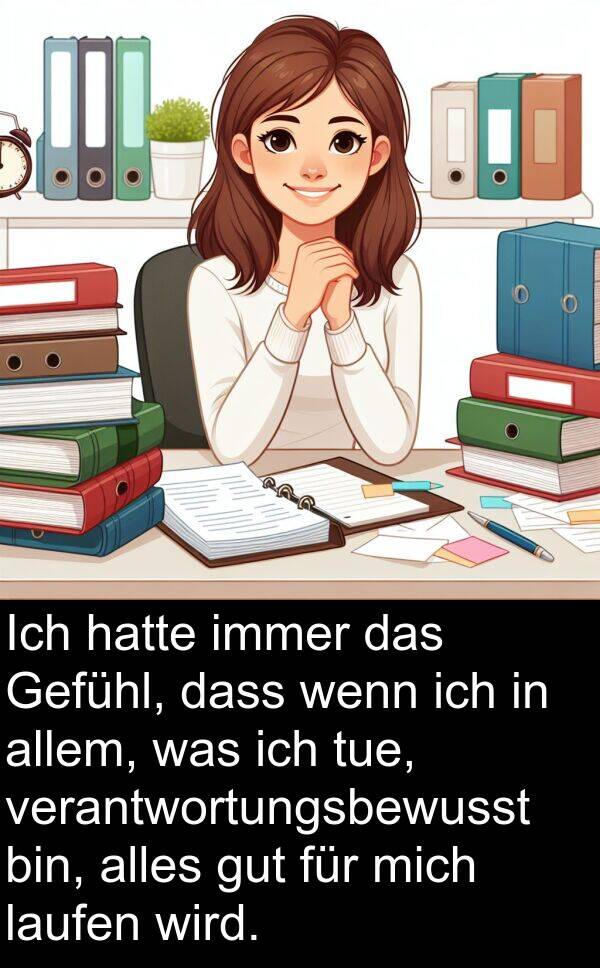 tue: Ich hatte immer das Gefühl, dass wenn ich in allem, was ich tue, verantwortungsbewusst bin, alles gut für mich laufen wird.