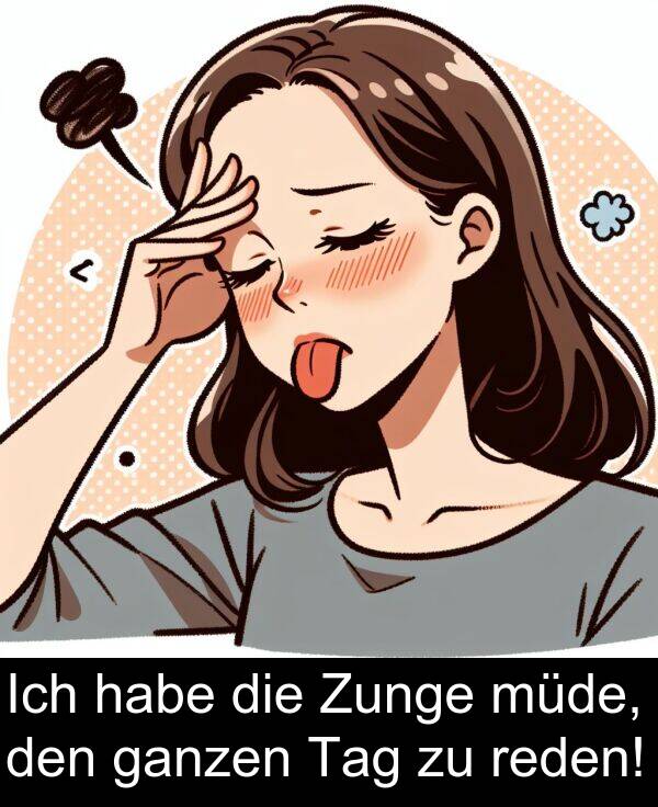 reden: Ich habe die Zunge müde, den ganzen Tag zu reden!