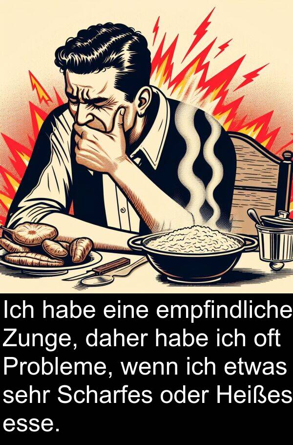 Scharfes: Ich habe eine empfindliche Zunge, daher habe ich oft Probleme, wenn ich etwas sehr Scharfes oder Heißes esse.