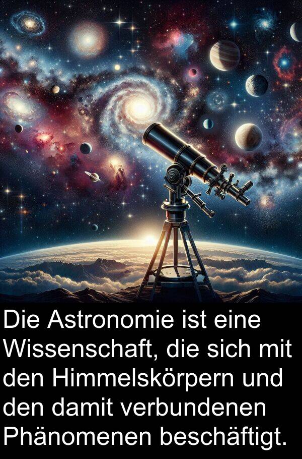 verbundenen: Die Astronomie ist eine Wissenschaft, die sich mit den Himmelskörpern und den damit verbundenen Phänomenen beschäftigt.