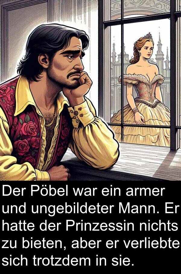 Pöbel: Der Pöbel war ein armer und ungebildeter Mann. Er hatte der Prinzessin nichts zu bieten, aber er verliebte sich trotzdem in sie.