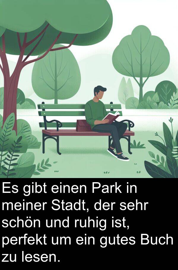 ruhig: Es gibt einen Park in meiner Stadt, der sehr schön und ruhig ist, perfekt um ein gutes Buch zu lesen.