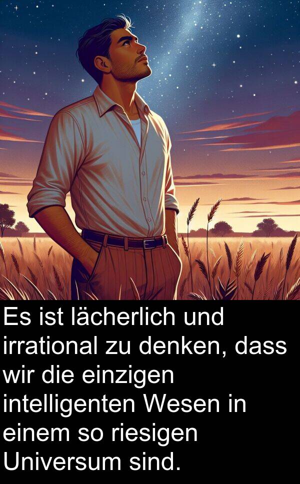 riesigen: Es ist lächerlich und irrational zu denken, dass wir die einzigen intelligenten Wesen in einem so riesigen Universum sind.