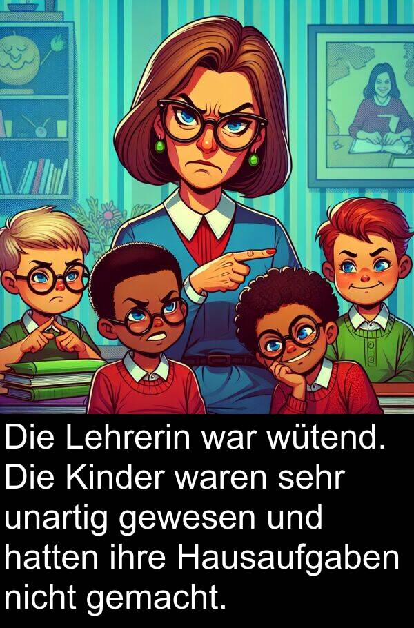 gewesen: Die Lehrerin war wütend. Die Kinder waren sehr unartig gewesen und hatten ihre Hausaufgaben nicht gemacht.