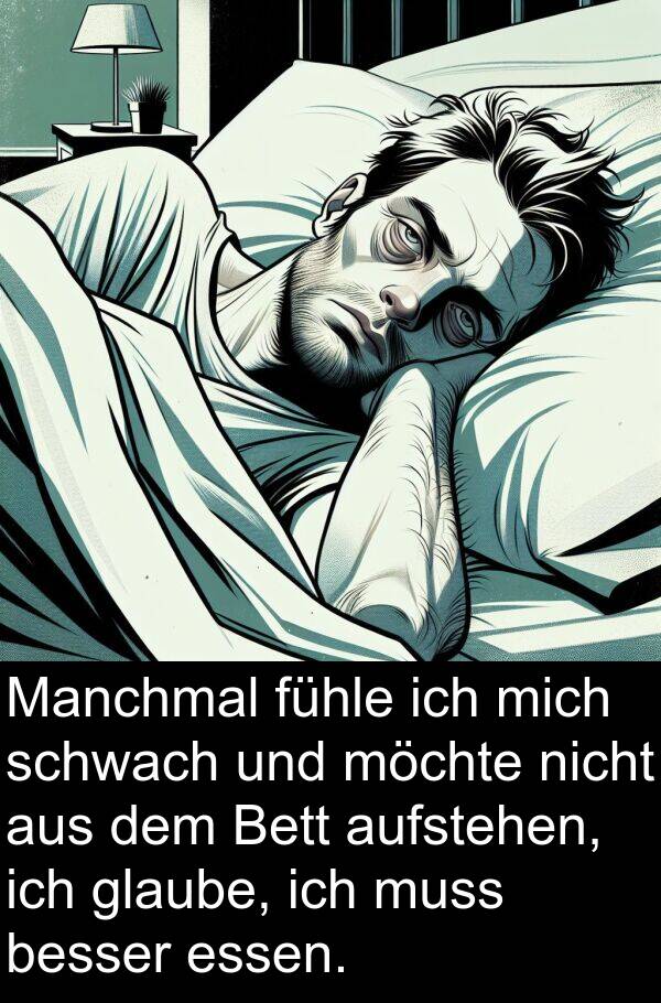 fühle: Manchmal fühle ich mich schwach und möchte nicht aus dem Bett aufstehen, ich glaube, ich muss besser essen.