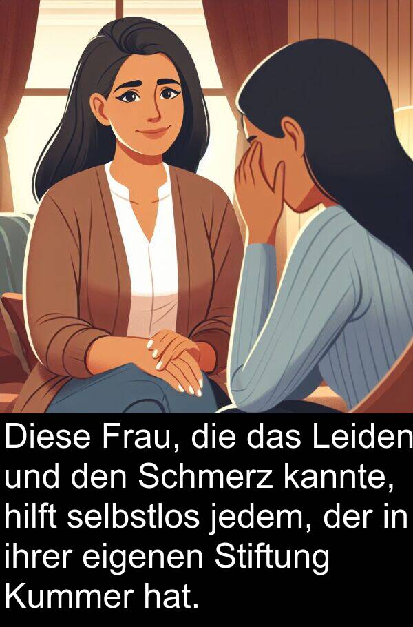 jedem: Diese Frau, die das Leiden und den Schmerz kannte, hilft selbstlos jedem, der in ihrer eigenen Stiftung Kummer hat.