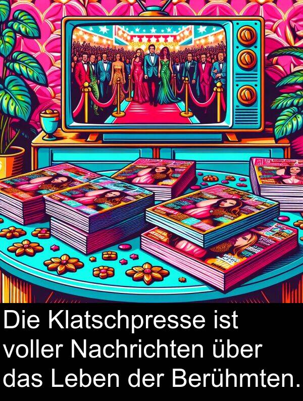 voller: Die Klatschpresse ist voller Nachrichten über das Leben der Berühmten.