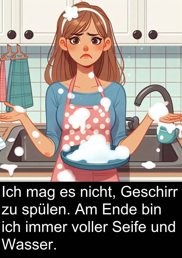 voller: Ich mag es nicht, Geschirr zu spülen. Am Ende bin ich immer voller Seife und Wasser.