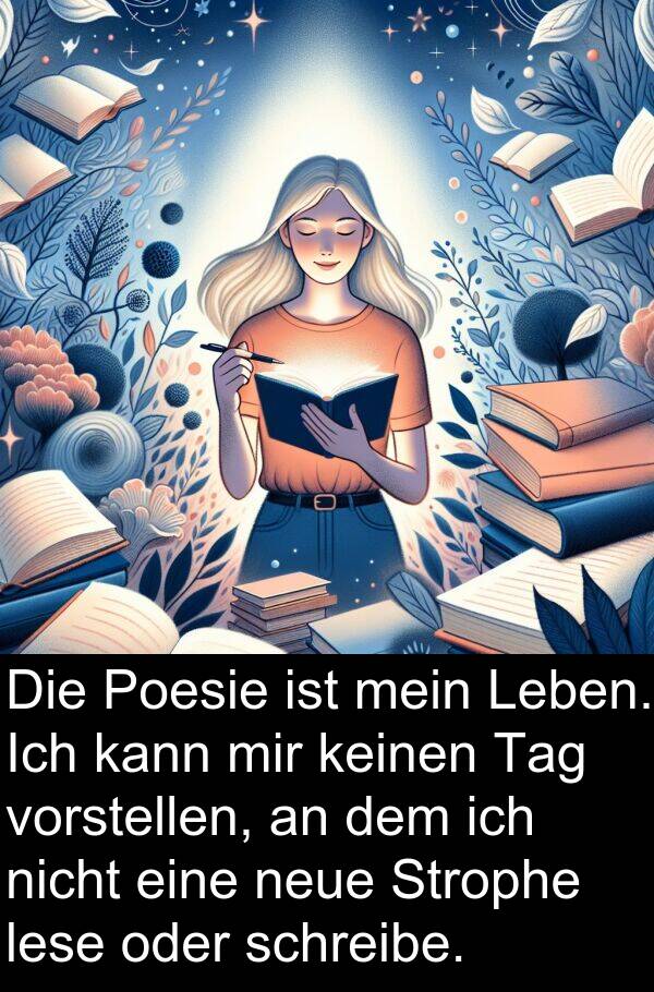 lese: Die Poesie ist mein Leben. Ich kann mir keinen Tag vorstellen, an dem ich nicht eine neue Strophe lese oder schreibe.