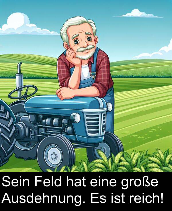 Feld: Sein Feld hat eine große Ausdehnung. Es ist reich!