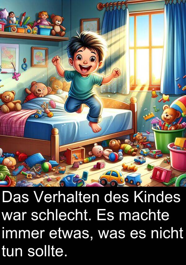 sollte: Das Verhalten des Kindes war schlecht. Es machte immer etwas, was es nicht tun sollte.