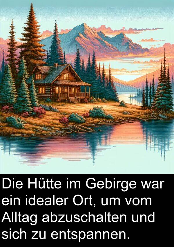 idealer: Die Hütte im Gebirge war ein idealer Ort, um vom Alltag abzuschalten und sich zu entspannen.