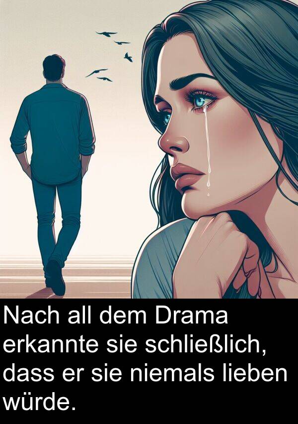Drama: Nach all dem Drama erkannte sie schließlich, dass er sie niemals lieben würde.