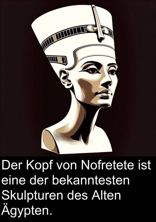 Skulpturen: Der Kopf von Nofretete ist eine der bekanntesten Skulpturen des Alten Ägypten.