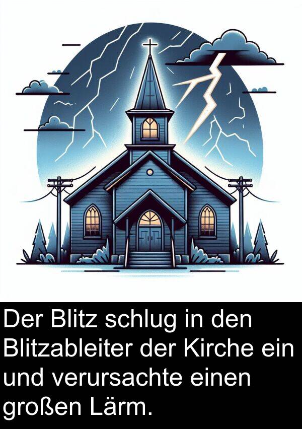 verursachte: Der Blitz schlug in den Blitzableiter der Kirche ein und verursachte einen großen Lärm.