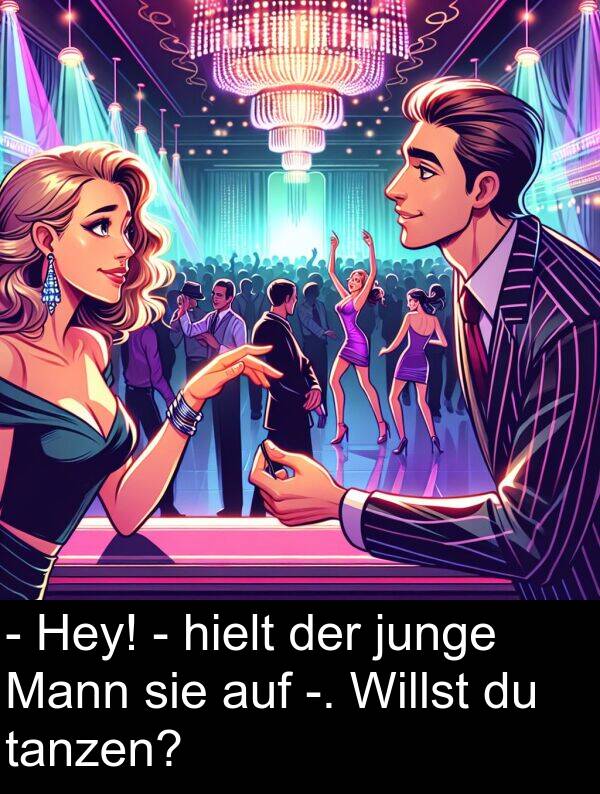 Willst: - Hey! - hielt der junge Mann sie auf -. Willst du tanzen?