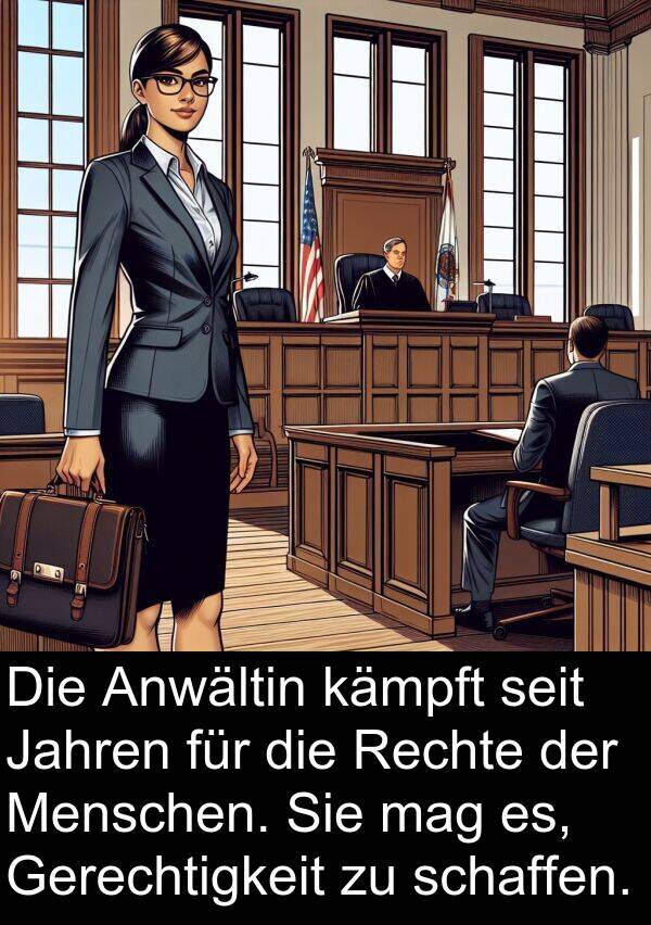 Jahren: Die Anwältin kämpft seit Jahren für die Rechte der Menschen. Sie mag es, Gerechtigkeit zu schaffen.
