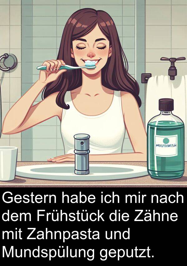 Frühstück: Gestern habe ich mir nach dem Frühstück die Zähne mit Zahnpasta und Mundspülung geputzt.