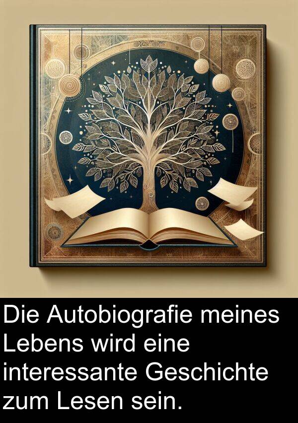 Autobiografie: Die Autobiografie meines Lebens wird eine interessante Geschichte zum Lesen sein.