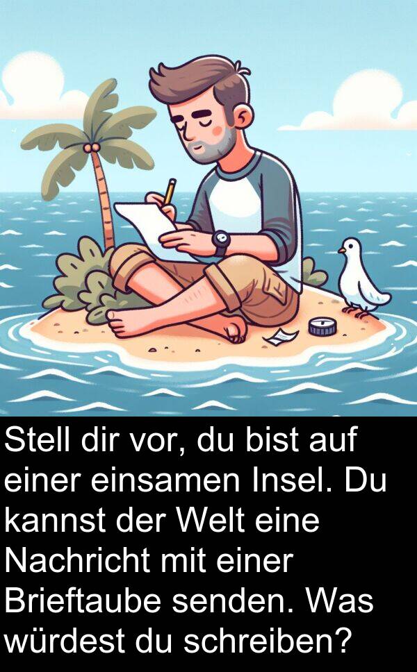 Nachricht: Stell dir vor, du bist auf einer einsamen Insel. Du kannst der Welt eine Nachricht mit einer Brieftaube senden. Was würdest du schreiben?