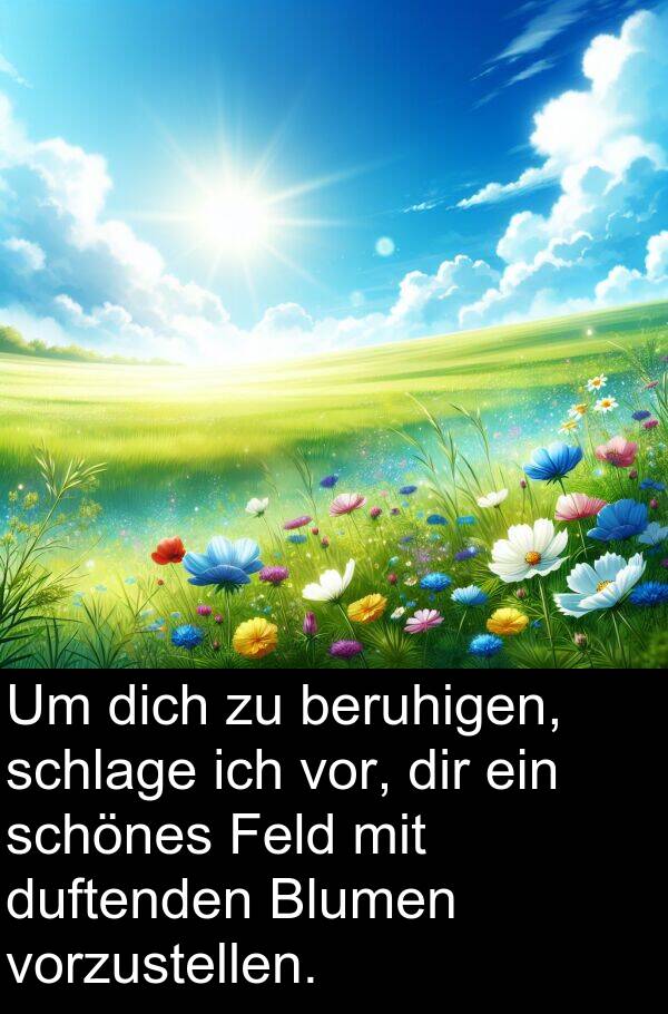 Feld: Um dich zu beruhigen, schlage ich vor, dir ein schönes Feld mit duftenden Blumen vorzustellen.